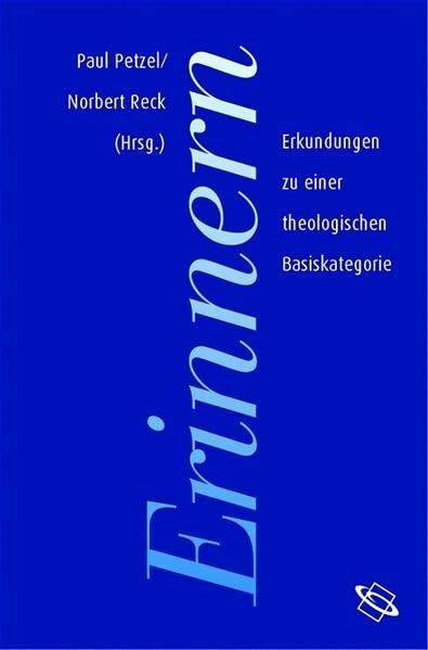 Erinnern. Erkundungen zu einer theologischen Basiskategorie.
