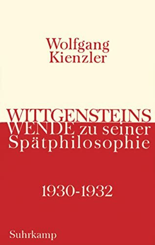 Wittgensteins Wende zu seiner Spätphilosophie 1930 bis 1932: Eine historische und systematische Darstellung