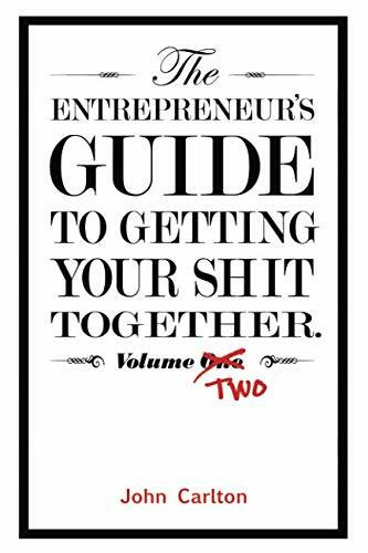 The Entrepreneur's Guide To Getting Your Shit Together Volume Two