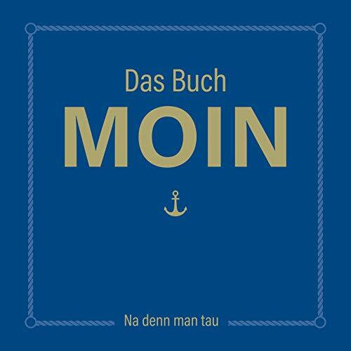 MOIN!: Das Buch MOIN: Na denn man tau | Lustiges Handbuch über die norddeutsche Lebensart mit plattdeutschen Sprüchen, Schietwetter-Tipps und Moinologie-Test