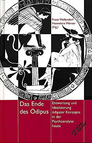 Das Ende des Ödipus: Entwertung und Idealisierung ödipaler Konzepte in der Psychoanalyse heute