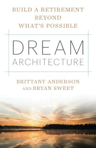 Dream Architecture: Build a Retirement Beyond What’s Possible Dream Architecture: Build a Retirement Beyond What’s Possible