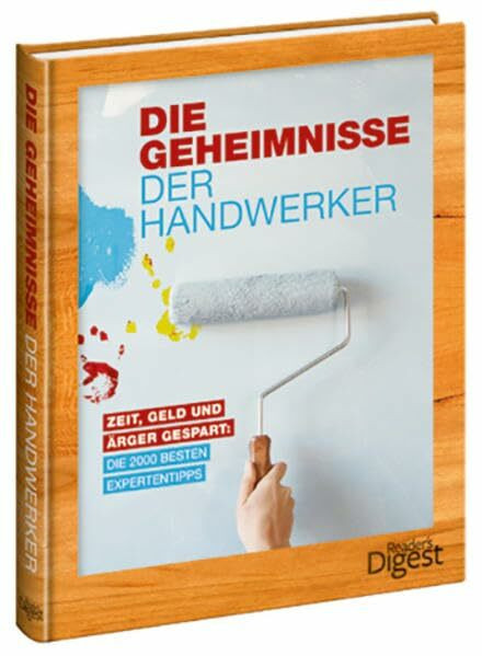 Geheimnisse der Handwerker: Zeit, Geld und Ärger gespart: Die 2000 besten Expertentipps