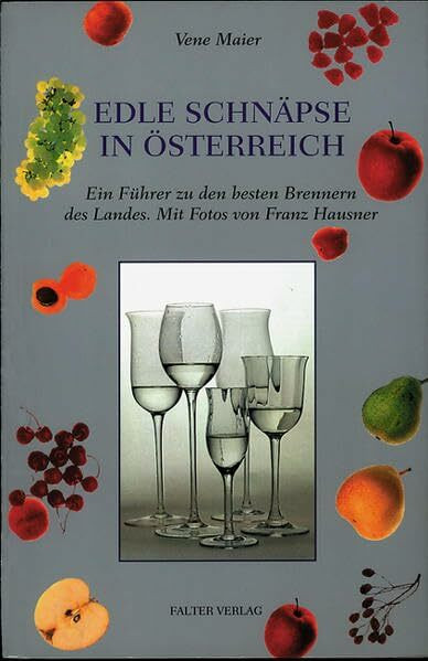Edle Schnäpse in Österreich: Ein Führer zu den besten Brennern des Landes und ihren besten Produkten (Kultur für Genießer)