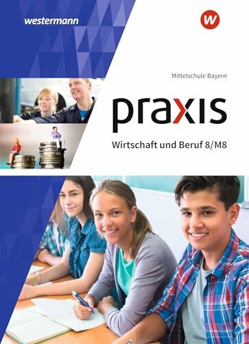 Praxis Wirtschaft und Beruf - Ausgabe 2017 für Mittelschulen in Bayern: Schulbuch 8/M8