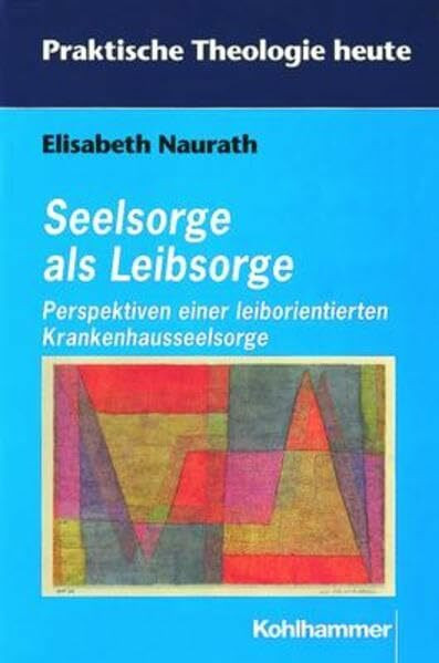 Seelsorge als Leibsorge: Perspektiven einer leiborientierten Krankenhausseelsorge (Praktische Theologie heute)