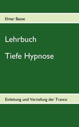 Lehrbuch Tiefe Hypnose: Einleitung und Vertiefung der Trance