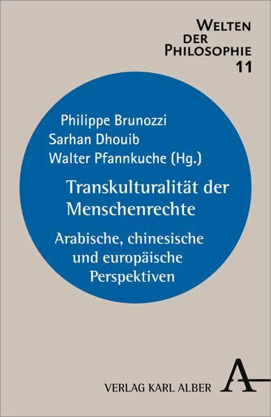 Transkulturalität der Menschenrechte: Arabische, chinesische und europäische Perspektiven (Welten der Philosophie)