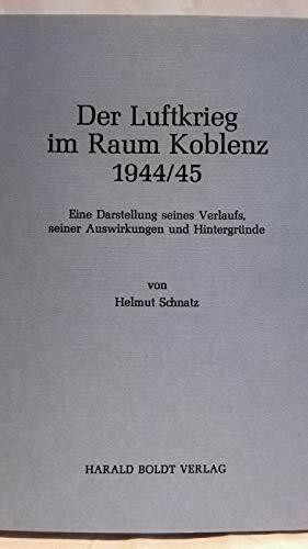 Der Luftkrieg im Raum Koblenz 1944 / 45 - 1981 - Eine Darstellung seines Verlaufs, seiner Auswirkungen und Hintergründe