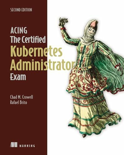 Acing the Certified Kubernetes Administrator Exam, Second Edition