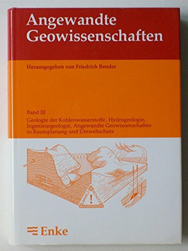 Angewandte Geowissenschaften, 4 Bde., Bd.3, Geologie der Kohlenwasserstoffe, Hydrogeologie, Ingenieurgeologie, Angewandte Geowissenschaften in Raumplanung und Umwel