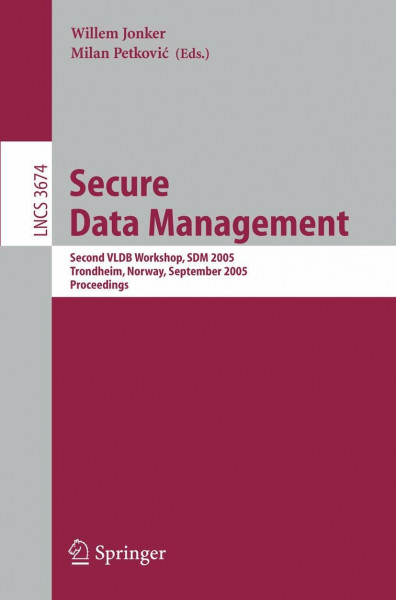 Secure Data Management: Second VLDB Workshop, SDM 2005, Trondheim, Norway, August 30-September 2, 2005, Proceedings (Lecture Notes in Computer Science, 3674, Band 3674)