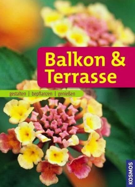 Balkon & Terrasse: gestalten, bepflanzen, genießen