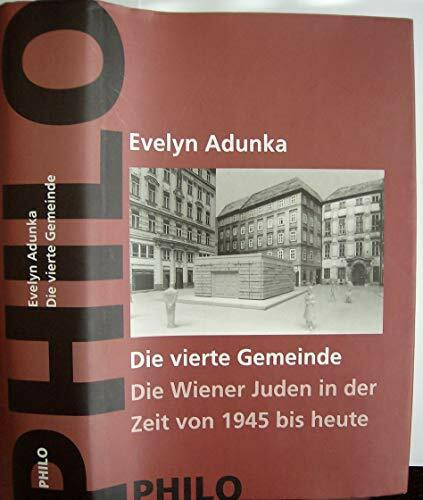 Geschichte der Juden in Wien, 6 Bände, Bd.6, Die vierte Gemeinde. Die Wiener Juden in der Zeit von 1945 bis heute