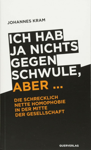 Ich hab ja nichts gegen Schwule, aber ...: Die schrecklich nette Homophobie in der Mitte der Gesellschaft