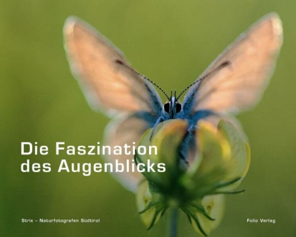 Die Faszination des Augenblicks: Natur in Südtirol: Natur in Südtirol. Hrsg.: Strix in Zus.arb. m. d. Naturmuseum Südtirol u. d. Amt f. Naturparke.