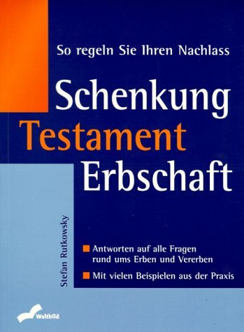 Schenkung, Testament, Erbschaft: So regeln Sie Ihren Nachlass. Antworten auf alle Fragen rund ums Erben und Vererben. Mit vielen Beispielen aus der Praxis