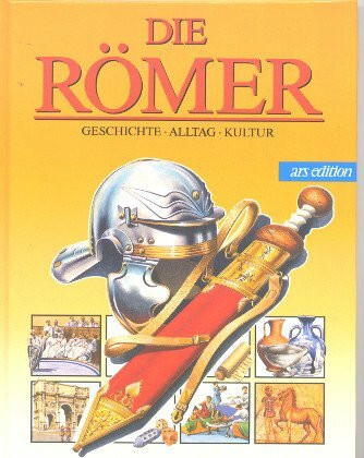 Die Römer: Geschichte - Alltag - Kultur