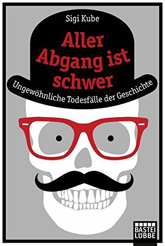 Aller Abgang ist schwer: Ungewöhnliche Todesfälle der Geschichte