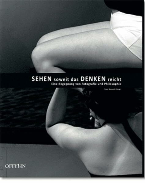 Sehen soweit das Denken reicht: Eine Begegnung von Fotografie und Philosophie