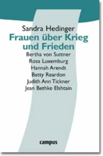 Frauen über Krieg und Frieden: Bertha von Suttner, Rosa Luxemburg, Hannah Arendt, Betty Reardon, Judith Ann Tickner, Jean Bethke Elshtain (Politik der Geschlechterverhältnisse)