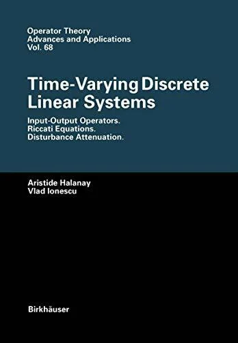 Time-Varying Discrete Linear Systems: Input-Output Operators. Riccati Equations. Disturbance Attenuation (Operator Theory: Advances and Applications, 68, Band 68)