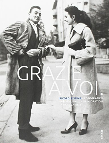Grazie a voi.: Ricordi e Stima – Fotografien zur italienischen Migration in der Schweiz