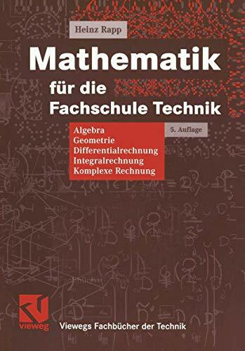 Mathematik für die Fachschule Technik: Algebra, Geometrie, Differentialrechnung, Integralrechnung, Komplexe Rechnung (Viewegs Fachbücher der Technik)