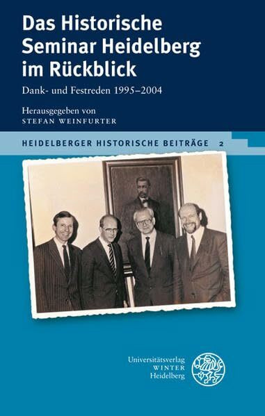 Das Historische Seminar Heidelberg im Rückblick: Dank- und Festreden 1995-2004 (Heidelberger Historische Beiträge - HHB)