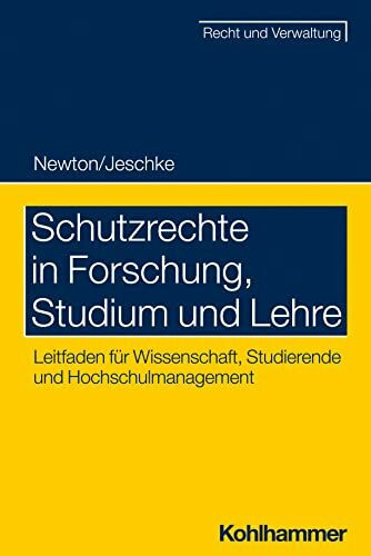 Schutzrechte in Forschung, Studium und Lehre: Leitfaden für Wissenschaft, Studierende und Hochschulmanagement (Recht und Verwaltung)