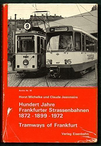 Hundert Jahre Frankfurter Straßenbahnen: 1872-1899-1972 (Archiv, Nr.18) Hundert Jahre Frankfurter Straßenbahnen: 1872-1899-1972 (Archiv, Nr.18)