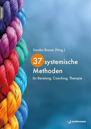37 systemische Methoden: für Beratung, Coaching, Therapie