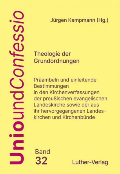 Theologie der Grundordnungen: Präambeln und ­einleitende Bestimmungen in den Kirchen­verfassungen der preußischen evangelischen Landeskirche sowie der ... Beilage Synopsen (Unio und Confessio)