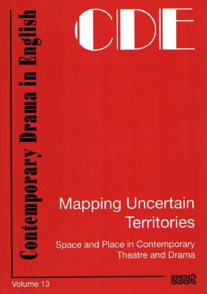 CDE - Contemporary Drama in English: Mapping Uncertain Territories. Space and Place in Contemporary Theatre and Drama