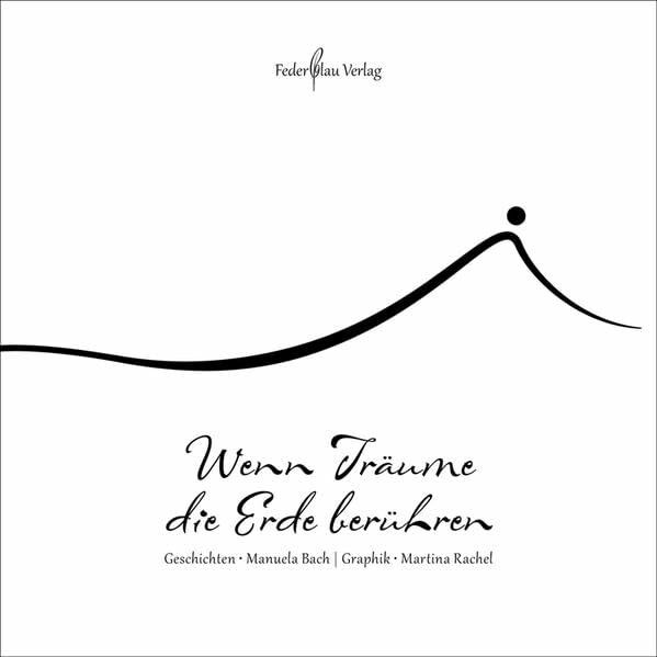 Wenn Träume die Erde berühren: Geschichten · Manuela Bach | Graphik · Martina Rachel