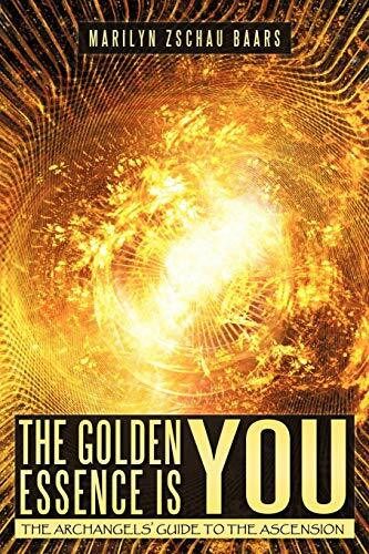 The Golden Essence Is You: The Archangels' Guide To The Ascension