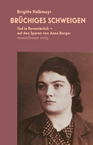 Brüchiges Schweigen: Tod in Ravensbrück – auf den Spuren von Anna Burger