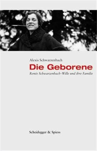 Die Geborene: Renée Schwarzenbach-Wille und ihre Familie