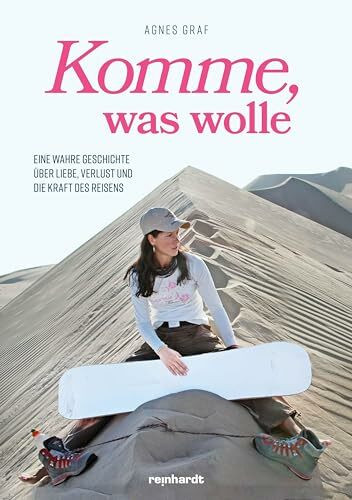 Komme, was wolle: Eine wahre Geschichte über Liebe, Verlust und die Kraft des Reisens