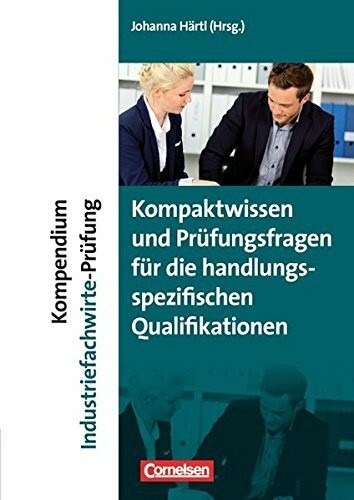 Erfolgreich im Beruf - Fach- und Studienbücher / Kompendium Industriefachwirte-Prüfung: Kompaktwissen und Prüfungsfragen für die handlungsspezifischen Qualifikationen. Fachbuch