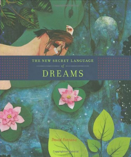 The New Secret Language of Dreams: The Illustrated Key to Understanding the Mysteries of the Unconscious