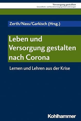 Leben und Versorgung gestalten nach Corona: Lernen und Lehren aus der Krise (Versorgung gestalten: Gesundheits- und Sozialversorgung heute und morgen, 4, Band 4)