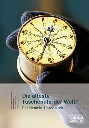 Die älteste Taschenuhr der Welt? Der Henlein-Uhrenstreit. Begleitband zur Ausstellung im Germanischen Nationalmuseum (Kulturgeschichtliche Spaziergänge im Germanischen Nationalmuseum)