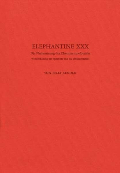 Elephantine, Bd.30 : Die Nachnutzung des Chnumtempelbezirks: Wohnbebauung der Spätantike und des Frühmittelalters (Archäologische Veröffentlichungen ... Archäologischen Instituts. Abteilung Kairo)