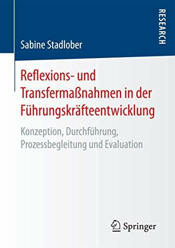 Reflexions- und Transfermaßnahmen in der Führungskräfteentwicklung: Konzeption, Durchführung, Prozessbegleitung und Evaluation