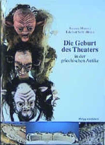 Die Geburt des Theaters in der griechischen Antike: Kataloghandbuch zur Ausstellung im Theatermuseum München (Katalog-Handbücher)