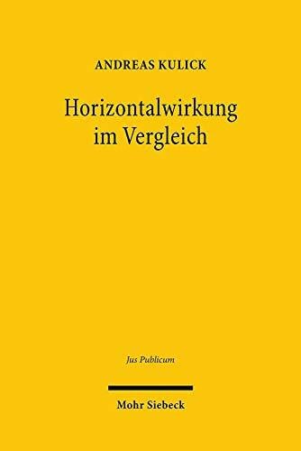 Horizontalwirkung im Vergleich: Ein Plädoyer für die Geltung der Grundrechte zwischen Privaten (Jus Publicum, Band 291)