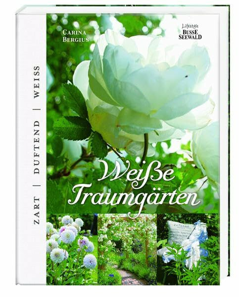 Weiße Traumgärten: Carina Bergius besucht Gartenliebhaber in ihren blütenweißen Refugien: zart, duftend, weiss. Carina Bergius besucht Gartenliebhaber in ihren blütenweißen Refugien