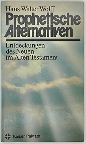 Prophetische Alternativen. Entdeckungen des Neuen im Alten Testament Prophetische Alternativen. Entdeckungen des Neuen im Alten Testament