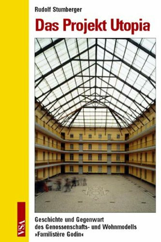 Das Projekt Utopia: Geschichte und Gegenwart des genossenschafts- und Wohnmodells »Familistère Godin«